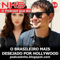 NHS #34 - O Brasileiro Mais Desejado de Hollywood!