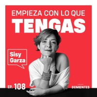 108 | Empieza con lo que tengas | Sisy Garza