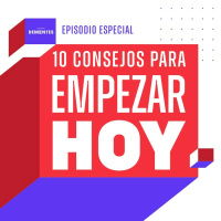 10 consejos para empezar hoy | Episodio Especial