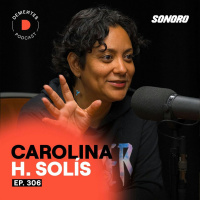 Ser feliz con tu trabajo, saber cerrar ciclos y no encasillarse en una sola cosa | Carolina H. Solís | 306