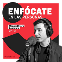 112 | Enfócate en las personas | Manuel Rivero Zambrano