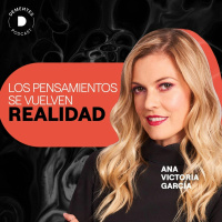 058 | Los pensamientos se vuelven realidad | Ana Victoria García