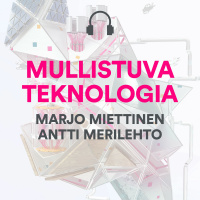 Mullistuva teknologia: Antti Merilehto  Marjo Miettinen
