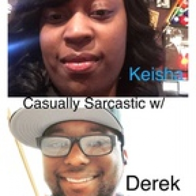 Casually Sarcastic W/ Keisha  Derek