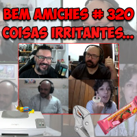 Bem Amiches 320 - Coisas Irritantes?