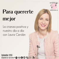 Para quererte mejor, la crianza positiva y nuestro día a día, con Laura Cerdán