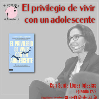 El privilegio de vivir con un adolescente, con Sonia López Iglesias
