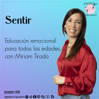 Sentir, educación emocional para todas las edades, con Míriam Tirado @miriamtirado