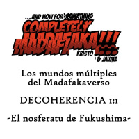 Los mundos múltiples del Madafakaverso: Decoherencia 1:1 - El nosferatu de Fukushima