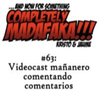 Episodio 63: Videocast mañanero comentando comentarios