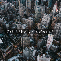 To Live is Christ - Week 6