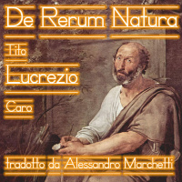 De Rerum Natura, di Tito Lucrezio Caro, tradotto da Alessandro Marchetti. Teatro Concerto
