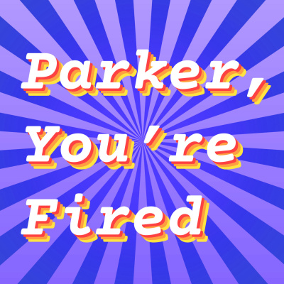 Parker Youre Fired » Podcast Episodes