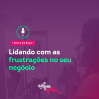 #277- Lidando com as frustrações no seu negócio