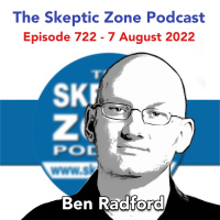 The Skeptic Zone #722 - 7.August.2022