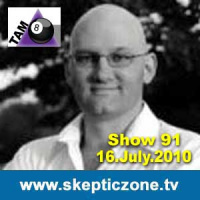 The Skeptic Zone #91 - 16.July.2010