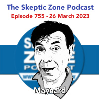 The Skeptic Zone #755 - 26.March.2023
