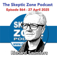 The Skeptic Zone #864 - 27.April.2025