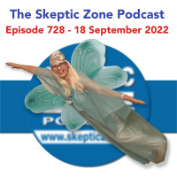 The Skeptic Zone #728 - 18.September.2022