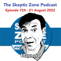 The Skeptic Zone #724 - 21.August.2022