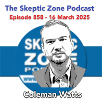 The Skeptic Zone #858 - 16.March.2025