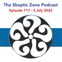 The Skeptic Zone #717 - 3.July.2022
