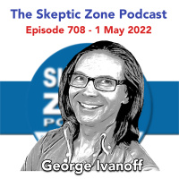 The Skeptic Zone #708 - 1.May.2022