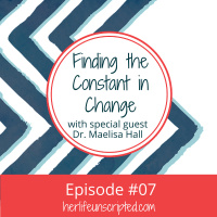 07: Finding The Constant In Change~ with special guest Dr. Maelisa Hall