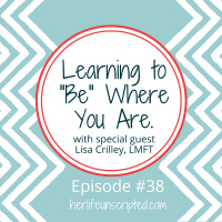 38: Learning to Be Where You Are with special guest Lisa Crilley, LMFT