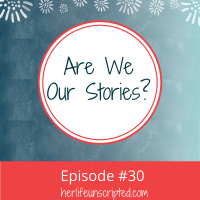 30: Are We Our Stories?