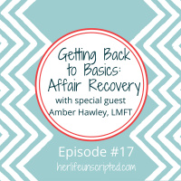 17: Getting Back to Basics: Affair Recovery ~ with special guest Amber Hawley, LMFT