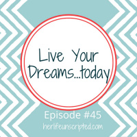 45: Live Your Dreams... Today