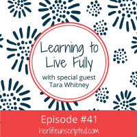 41: Learning to Live Fully with special guest Tara Whitney