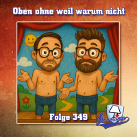Folge 349 - Oben ohne weil warum nicht