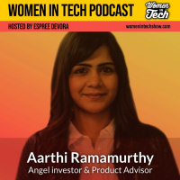 Aarthi Ramamurthy, Angel Investor and Product Advisor: Women In Tech California