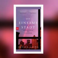 Olivia Laing – Die einsame Stadt. Vom Abenteuer des Alleinseins | Buchkritik