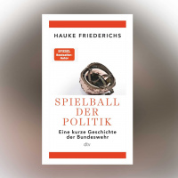 Hauke Friederichs – Spielball der Politik. Eine kurze Geschichte der Bundeswehr