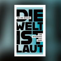 Kai-Ove Kessler – Die Welt ist laut. Eine Geschichte des Lärms