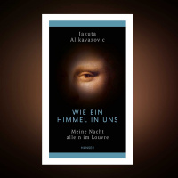 Jakuta Alikavazovic – Wie ein Himmel in uns. Meine Nacht allein im Louvre