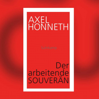 Axel Honneth – Der arbeitende Souverän. Eine normative Theorie der Arbeit