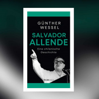 Günther Wessel – Salvador Allende. Eine chilenische Geschichte