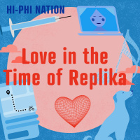 Hi-Phi Nation: Love in the Time of Replika