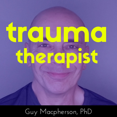 The Trauma Therapist | Podcast With Guy Macpherson, Phd | Inspiring Interviews With Thought-leaders In The Field Of Trauma.