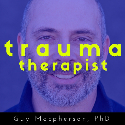 The Trauma Therapist | Podcast With Guy Macpherson, Phd | Inspiring Interviews With Thought-leaders In The Field Of Trauma.