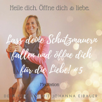 #5 Lass deine Schutzmauern fallen und öffne dich für die Liebe! Meditation