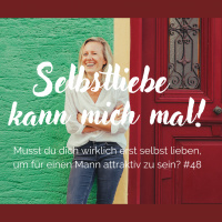 #48 Selbstliebe kann mich mal- musst du dich erst selbst lieben, um attraktiv für einen Mann zu sein