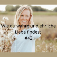 #42 Wie du wahre und ehrliche Liebe findest