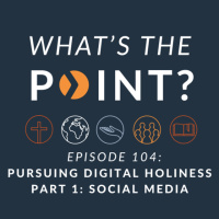 WTP - Ep. 104 - Pursuing Digital Holiness - Part 1: Social Media