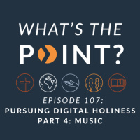 WTP - Ep. 107 - Pursuing Digital Holiness - Part 4: Music