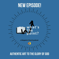WTP Episode 11 - Authentic Art To The Glory Of God